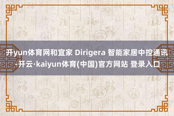 开yun体育网和宜家 Dirigera 智能家居中控通讯-开云·kaiyun体育(中国)官方网站 登录入口