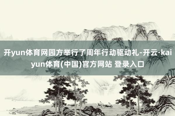 开yun体育网园方举行了周年行动驱动礼-开云·kaiyun体育(中国)官方网站 登录入口