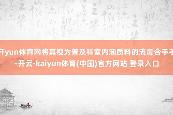 开yun体育网将其视为普及科室内涵质料的流毒合手手-开云·kaiyun体育(中国)官方网站 登录入口